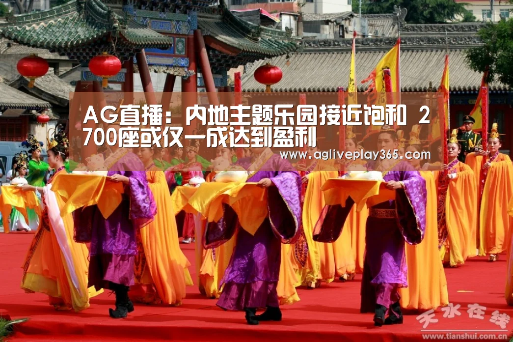 AG直播:内地主题乐园接近饱和 2700座或仅一成达到盈利(图3) AG滚球